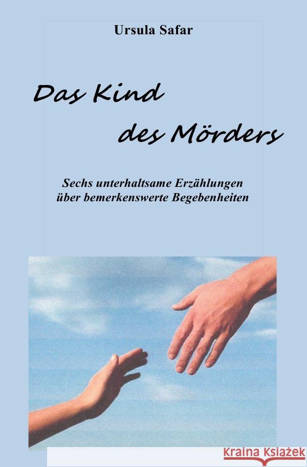 Das Kind des Mörders : Sechs unterhaltsame Erzählungen über bemerkenswerte Begebenheiten Safar, Ursula 9783748585343