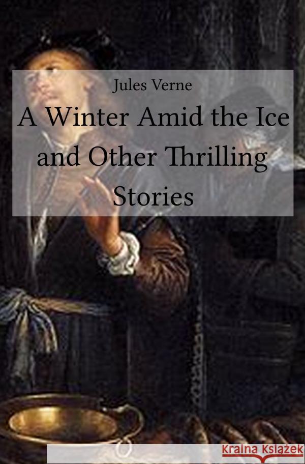 A Winter Amid the Ice and Other Thrilling Stories Verne, Jules 9783748585367 epubli