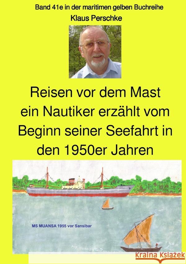 Reisen vor dem Mast - ein Nautiker erzählt vom Beginn seiner Seefahrt in den 1950er Jahren : Band 41e in der maritimen gelben Buchreihe bei Jürgen Ruszkowski Perschke, Klaus 9783748585787 epubli
