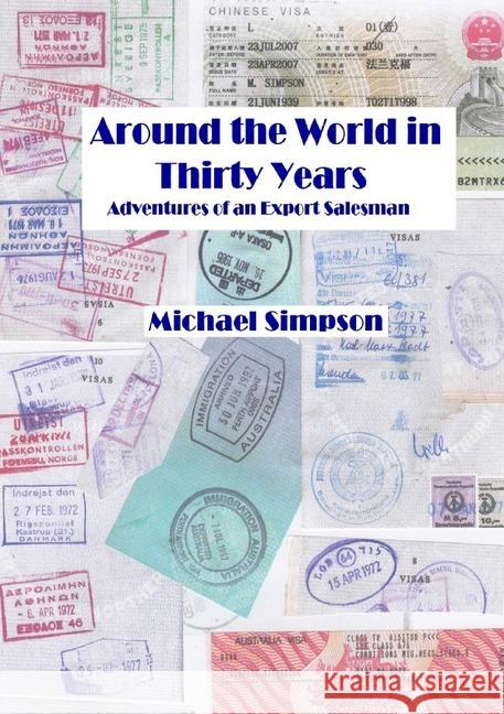 Around the World in Thirty Years : Adventures of an Export Salesman Simpson, Michael Graham 9783748586845 epubli