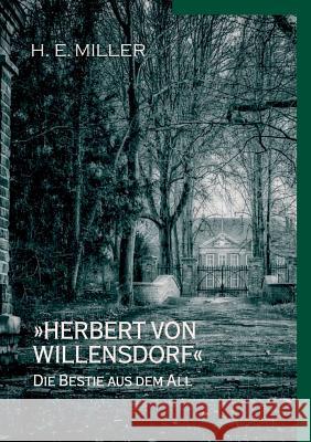 Herbert von Willensdorf Die Bestie aus dem All: Kriminalgeschichten von H.E. Miller H E Miller 9783749404278 Books on Demand
