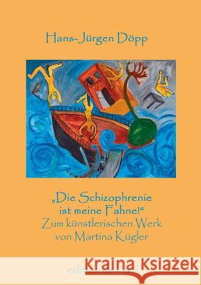 Die Schizophrenie ist meine Fahne!: Zum zeichnerischen Werk von Martina Kügler Döpp, Hans-Jürgen 9783749406098