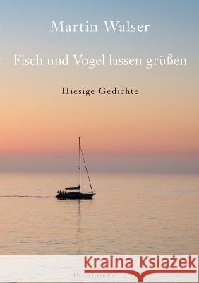 Fisch und Vogel lassen gr??en: Hiesige Gedichte Martin Walser 9783749406166 Bod - Books on Demand