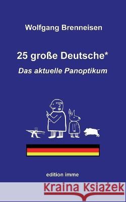 25 große Deutsche*: Das aktuelle Panoptikum Wolfgang Brenneisen 9783749406487