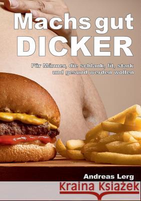 Machs gut Dicker - Für Männer, die schlank, fit, stark und gesund werden wollen Andreas Lerg 9783749407439