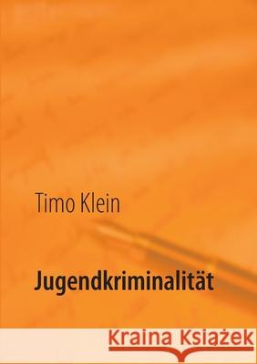 Jugendkriminalität: Eine Explikation kriminogener Faktoren auf der Grundlage ausgewählter Kriminalitätstheorien im Bezugsrahmen des sozial Klein, Timo 9783749407675 Books on Demand
