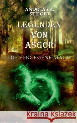 Legenden von Asgor: Die vergessene Magie Andreas K. Stieger 9783749408610 Books on Demand