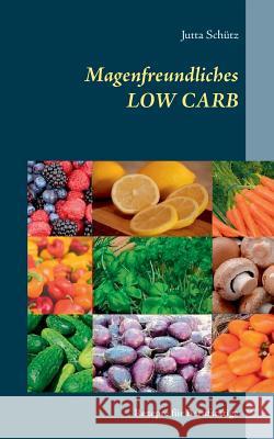 Magenfreundliches LOW CARB: Rezepte für Berufstätige Schütz, Jutta 9783749409402 Books on Demand