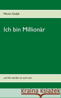 Ich bin Millionär: und Sie werden es auch sein Gedyk, Martin 9783749410095 Books on Demand