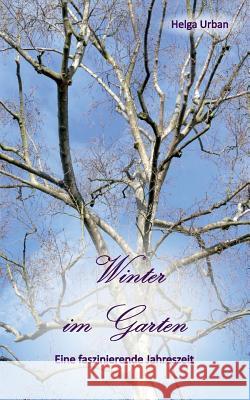 Winter im Garten: Eine faszinierende Jahreszeit Urban, Helga 9783749411764 Books on Demand