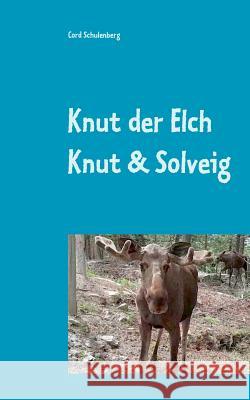 Knut der Elch: Knut und Solveig Cord Schulenberg 9783749420513