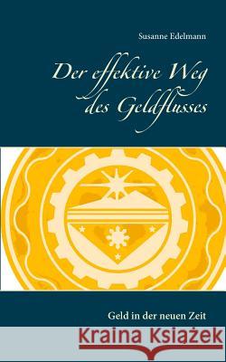 Der effektive Weg des Geldflusses: Geld in der neuen Zeit Edelmann, Susanne 9783749420988 Books on Demand