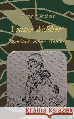 Young Soldier - Tagebuch eines Helden David Wiechert 9783749421244