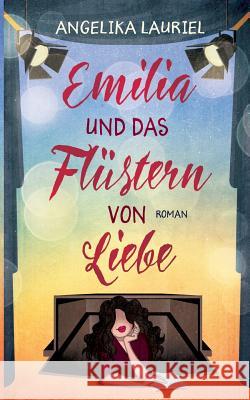 Emilia und das Flüstern von Liebe: Roman Lauriel, Angelika 9783749421688 Books on Demand