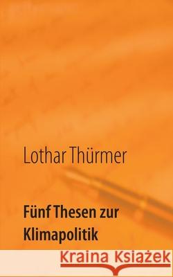 Fünf Thesen zur Klimapolitik Lothar Thürmer 9783749422098