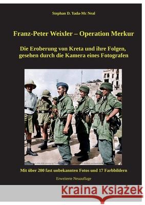 Franz - Peter Weixler - Operation Merkur: Die Eroberung von Kreta und ihre Folgen, gesehen durch die Kamera eines Fotografen Yada-MC Neal, Stephan D. 9783749422210 Books on Demand