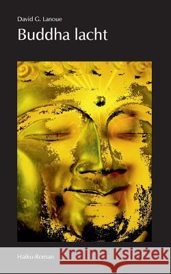 Buddha lacht: Ein Haiku-Roman David G Lanoue 9783749428496 Books on Demand