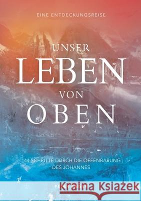 Unser Leben von oben: 144 Schritte durch die Offenbarung des Johannes Peter Zaiser 9783749428687 Books on Demand