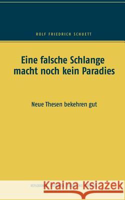 Eine falsche Schlange macht noch kein Paradies: Neue Thesen bekehren gut Schuett, Rolf Friedrich 9783749428762 Books on Demand