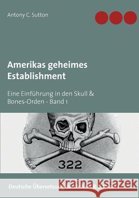 Amerikas geheimes Establishment: Eine Einführung in den Skull & Bones-Orden Krauss, Axel B. C. 9783749428953