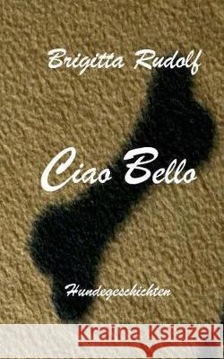 Ciao Bello: Hundegeschichten Rudolf, Brigitta 9783749429349 Books on Demand