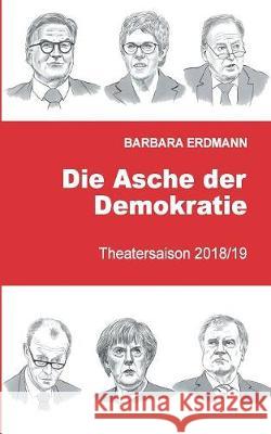 Die Asche der Demokratie: Band 3 Theatersaison 2018/19 Barbara Erdmann 9783749429745