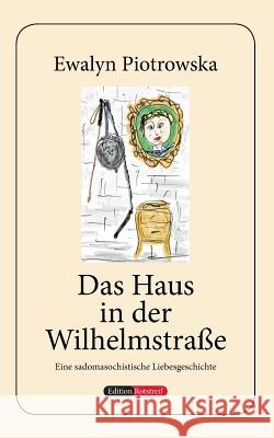 Das Haus in der Wilhelmstraße: Eine sadomasochistische Liebesgeschichte Piotrowska, Ewalyn 9783749429769 Books on Demand