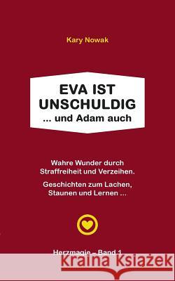 Eva ist unschuldig ... und Adam auch: Wahre Wunder durch Straffreiheit und Verzeihen - Geschichten zum Lachen, Staunen und Lernen ... Nowak, Kary 9783749430147