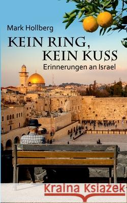 Kein Ring, kein Kuss: Erinnerungen an Israel Hollberg, Mark 9783749430154