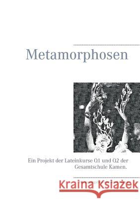 Metamorphosen: Ein Projekt der Lateinkurse Q1 und Q2 der Gesamtschule Kamen Joeres, Arnd 9783749431052