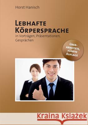 Lebhafte Körpersprache: In Vorträgen, Präsentationen, Gesprächen Horst Hanisch 9783749431557 Books on Demand