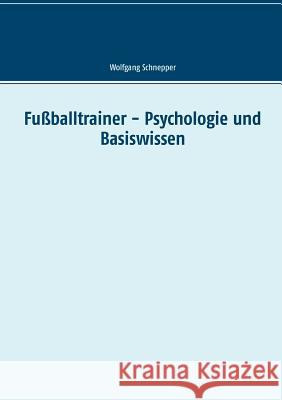 Fußballtrainer - Psychologie und Basiswissen Wolfgang Schnepper 9783749431670 Books on Demand