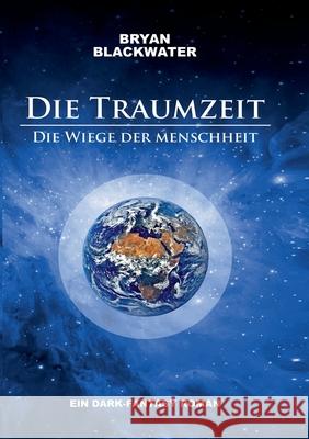 Die Traumzeit - Die Wiege der Menschheit Bryan Blackwater 9783749432141