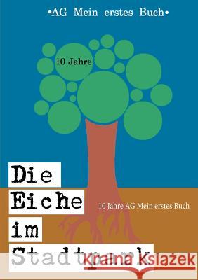 Die Eiche im Stadtpark: 10 Jahre AG Mein erstes Buch Leutritz, Anett 9783749432332 Books on Demand