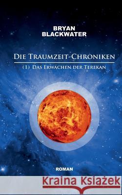 Die Traumzeit-Chroniken (1): Das Erwachen der Terekan Blackwater, Bryan 9783749432554 Books on Demand