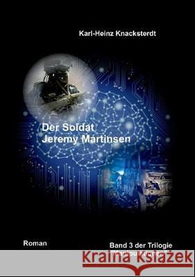 Der Soldat Jeremy Martinsen: Ein Roman von heute und morgen Knacksterdt, Karl-Heinz 9783749433742