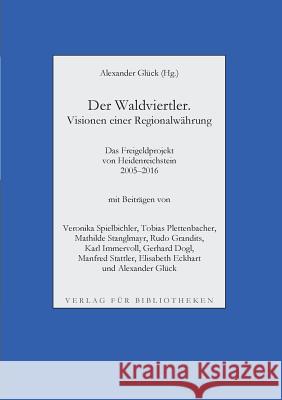 Der Waldviertler. Visionen einer Regionalwährung: Das Freigeldprojekt von Heidenreichstein 2005-2016 Glück, Alexander 9783749434114 Books on Demand