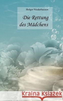 Die Rettung des M?dchens Holger Niederhausen 9783749435081 Books on Demand