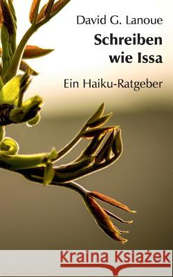 Schreiben wie Issa: Ein Haiku-Ratgeber Lanoue, David G. 9783749435685