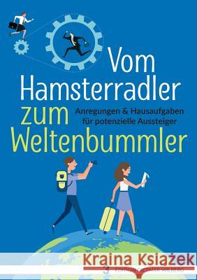 Vom Hamsterradler zum Weltenbummler: Anregungen & Hausaufgaben für potenzielle Aussteiger Wilberg, Dietmar 9783749436262