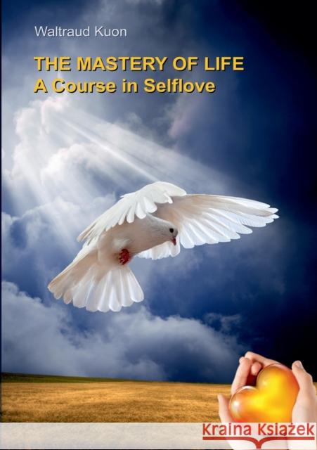 The Mastery of Life: A Course in Selflove Kuon, Waltraud 9783749436620