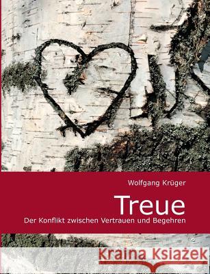 Treue: Der Konflikt zwischen Vertrauen und Begehren Krüger, Wolfgang 9783749437368 Books on Demand