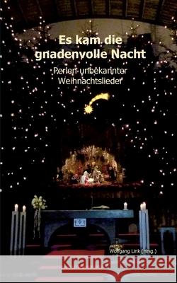 Es kam die gnadenvolle Nacht: Perlen unbekannter Weihnachtslieder Link, Wolfgang 9783749443826 Books on Demand