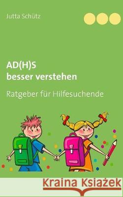 AD(H)S besser verstehen: Ratgeber für Hilfesuchende Schütz, Jutta 9783749445912 Books on Demand