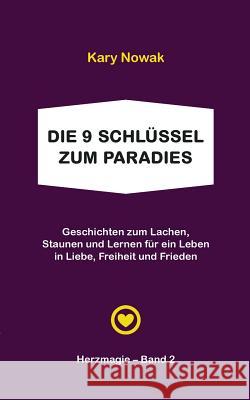 Die 9 Schlüssel zum Paradies: Geschichten zum Lachen, Staunen und Lernen für ein Leben in Liebe, Freiheit und Frieden Nowak, Kary 9783749448258