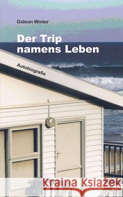 Der Trip namens Leben: Autobiografie Gideon Winter 9783749448555