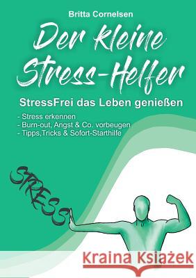 Der kleine Stress-Helfer: StressFrei das Leben genießen, Stress erkennen, Burnout, Angst & Co. vorbeugen, Tipps, Tricks und Sofort-Starthilfe Cornelsen, Britta 9783749448593