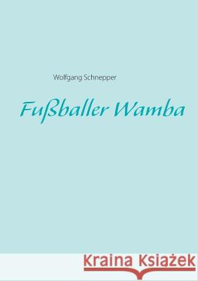 Fu?baller Wamba Wolfgang Schnepper 9783749448654