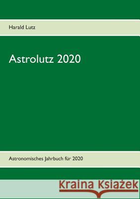 Astrolutz 2020: Astronomisches Jahrbuch für 2020 Lutz, Harald 9783749449439