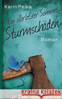 Ein allerletzter Sommer: Sturmschäden: ein Familiendrama Karin Pelka 9783749450992 Books on Demand